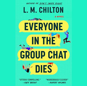 Everyone in the Group Chat Dies A Novel By: L.M. Chilton