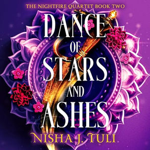 Dance of  Stars and Ashes The Nightfire Quartet, Book 2 By: Nisha J. Tuli
