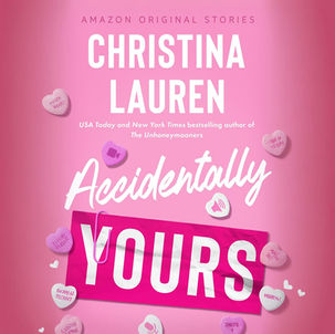 Accidentally Yours The Improbable Meet-Cute: Second Chances By: Christina Lauren