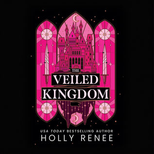 The Veiled Kingdom The Veiled Kingdom Series, Book 1 By: Holly Renee