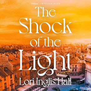The Shock of  the Light A Novel By: Lori Inglis Hall