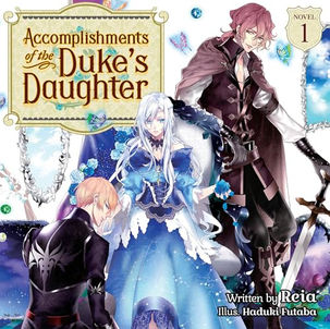 Accomplishments of  the Duke's Daughter (Light Novel), Vol. 1 By: Reia
