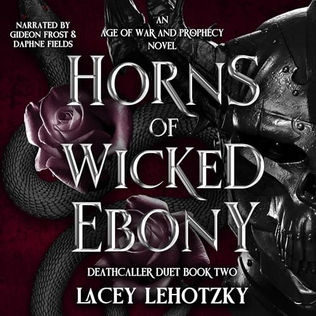 Horns of Wicked Ebony An Age of War and Prophecy (Deathcaller Duet, Book 2) By: Lacey Lehotzky