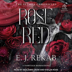 Rose Red The Sythea Chronicles, Book 1 By: E. J. Rekab