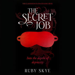 The Secret Job: Into the Depths of Depravity (The Clarendon Playmates Kink Series Book 2) by Ruby Skye