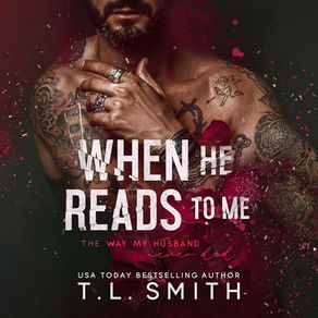When He Reads to Me By: T.L. Smith