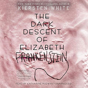 The Dark Descent of  Elizabeth Frankenstein By: Kiersten White