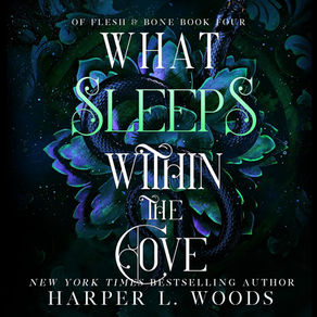 What Sleeps Within the Cove Of  Flesh & Bone, Book 4 By: Harper L. Woods