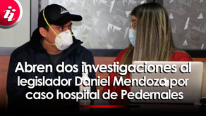 Abren dos investigaciones al legislador Daniel Mendoza por caso hospital de Pedernales