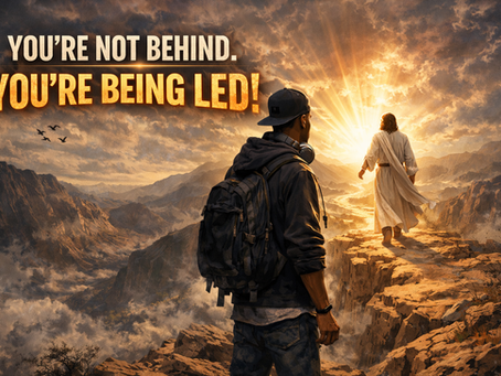 You’re Not Behind. You’re Being Led!