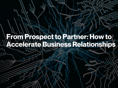 From Prospect to Partner: How to Accelerate Business Relationships