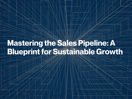 Mastering the Sales Pipeline: A Blueprint for Sustainable Growth