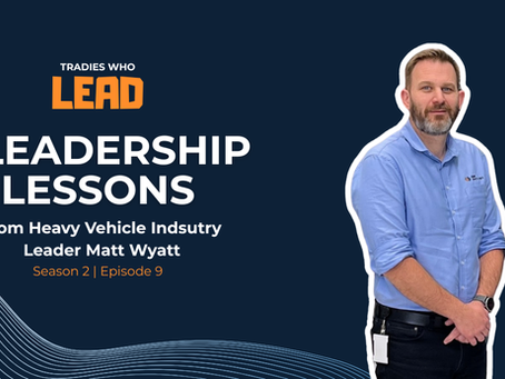 Tradies Who Lead podcast graphic reading '5 Leadership Lessons from Heavy Vehicle Industry Leader Matt Wyatt’, with a photo of Matt smiling against a dark blue background.