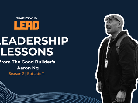 Tradies Who Lead podcast graphic reading '5 Leadership Lessons from The Good Builder’s Aaron Ng’, with a photo of Aaron smiling against a dark blue background.