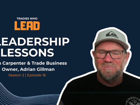Tradies Who Lead podcast graphic reading '5 Leadership Lessons from Carpenter & Trade Business Owner, Adrian Gillman’, with a photo of Adrian smiling against a dark blue background.