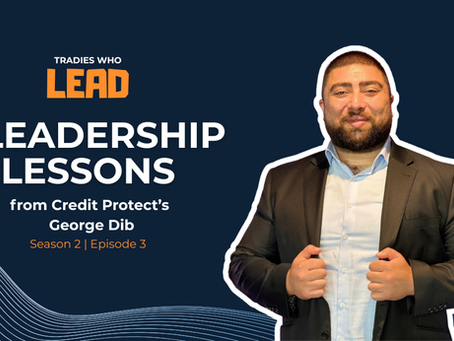 Tradies Who Lead podcast graphic reading '5 Leadership Lessons from Credit Protect’s George Dib’, with a photo of George smiling against a dark blue background.