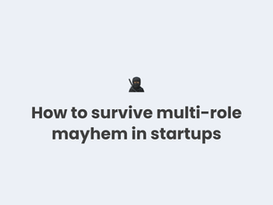 How to survive multi-role mayhem in startups