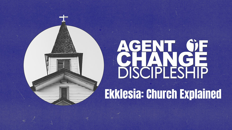 Agents of Change Discipleship: Ekklesia: Church Explained