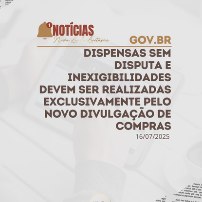 Dispensas sem disputa e Inexigibilidades devem ser realizadas exclusivamente pelo Novo Divulgação de Compras