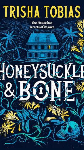 Blue house silhouetted against a dark background; yellow flowers and vines entwine a skull. Text: Trisha Tobias, Honeysuckle & Bone. Mysterious mood.