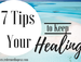 7 Tips to Keep Your Healing