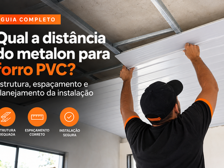 Distância do metalon para forro PVC: estrutura, espaçamento e planejamento da instalação.