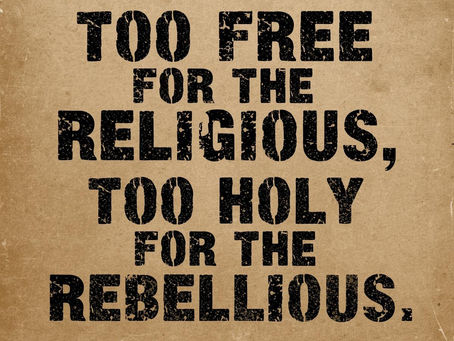 Too Free for the Religious, Too Holy for the Rebellious