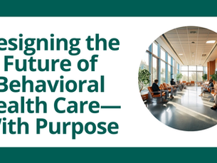 Designing the Future of Behavioral Health Care - With Purpose