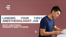 Landing Your First Anesthesiologist Job: What Anesthesia Residents Need to Know