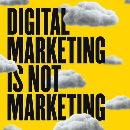 Digital Marketing Is Not Marketing