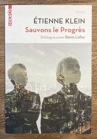 Étienne Klein. Sauvons le progrès. Dialogue avec Denis Lafay, Éd. de l’Aube, Coll. « Le monde en soi », 2017