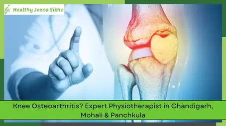 Knee Osteoarthritis? Expert Physiotherapist in Chandigarh, Mohali & Panchkula