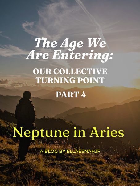 The Age We Are Entering: Our Collective Turning Point (Part 4)Neptune in Aries