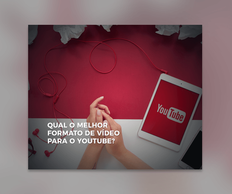 Qual o melhor formato de vídeo para o Youtube?