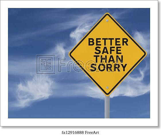 Be safe not sorry Better Safe Than Sorry