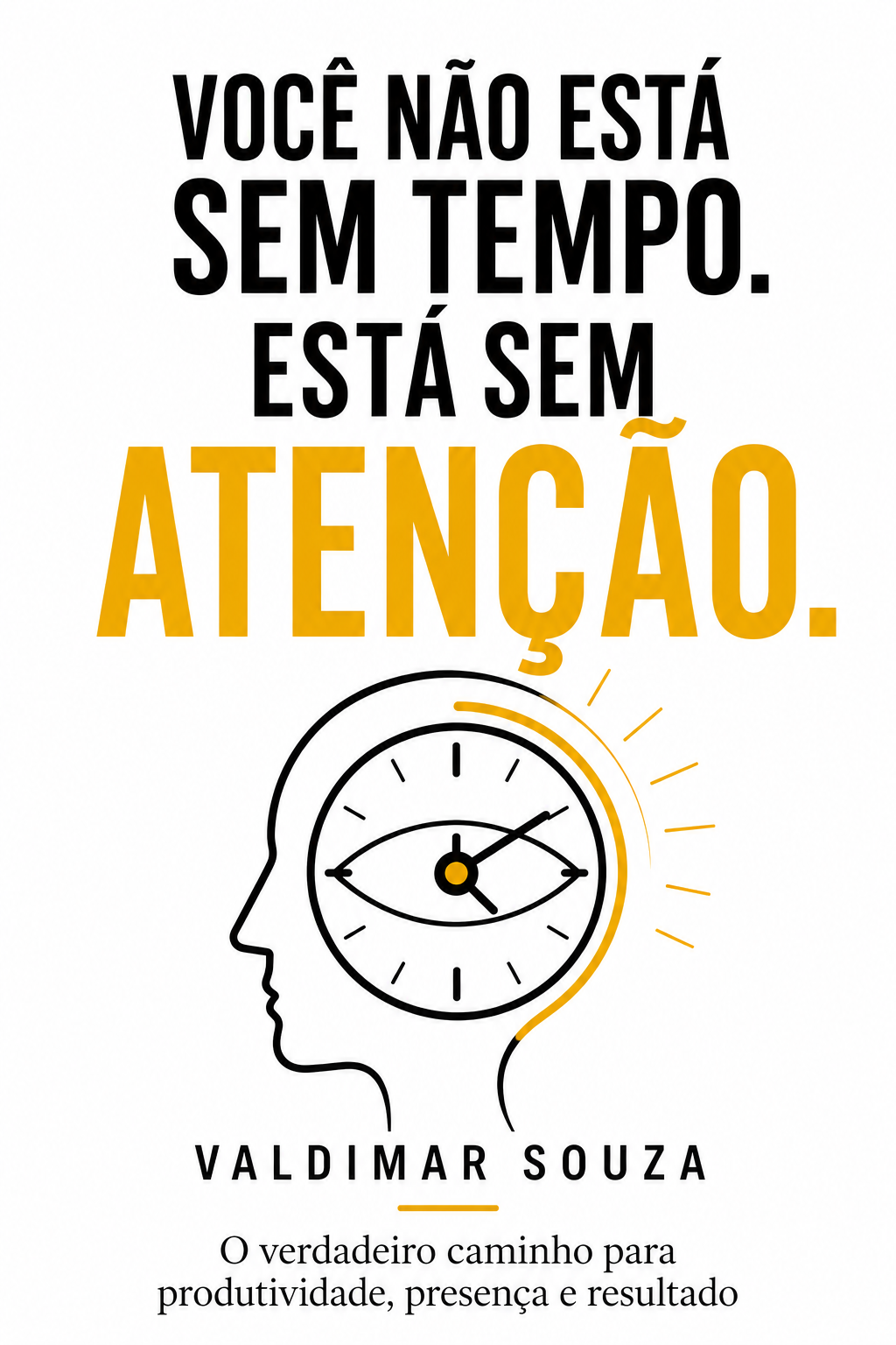 Você não está sem Tempo. Está sem Atenção