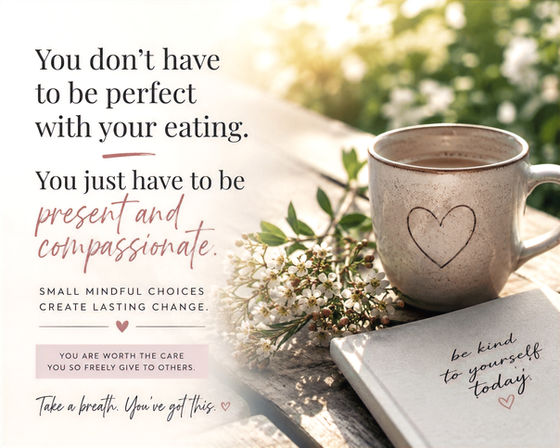 A mug with a heart, a notebook, and flowers on a table. Text: You don’t have to be perfect with your eating. Be kind to yourself today.