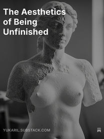 The Aesthetics of Being Unfinished