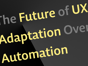 The Future of UX: Adaptation Over Automation