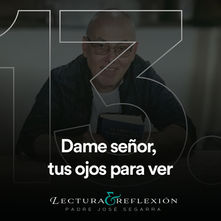 Reflexión Nº13: Dame señor, tus ojos para ver