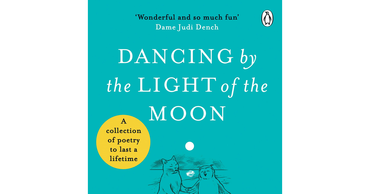 Dancing by the Light of the Moon: over 250 Poems to Read, Relish and Recite