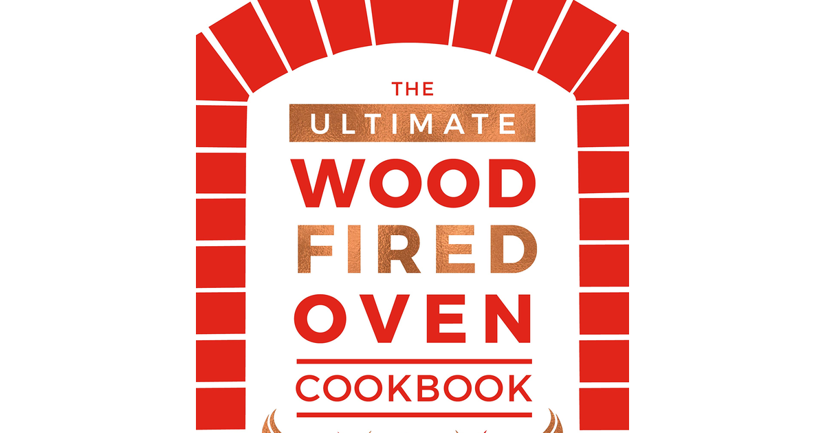 The Ultimate Wood-Fired Oven Cookbook: Recipes, Tips and Tricks That Make the Mo