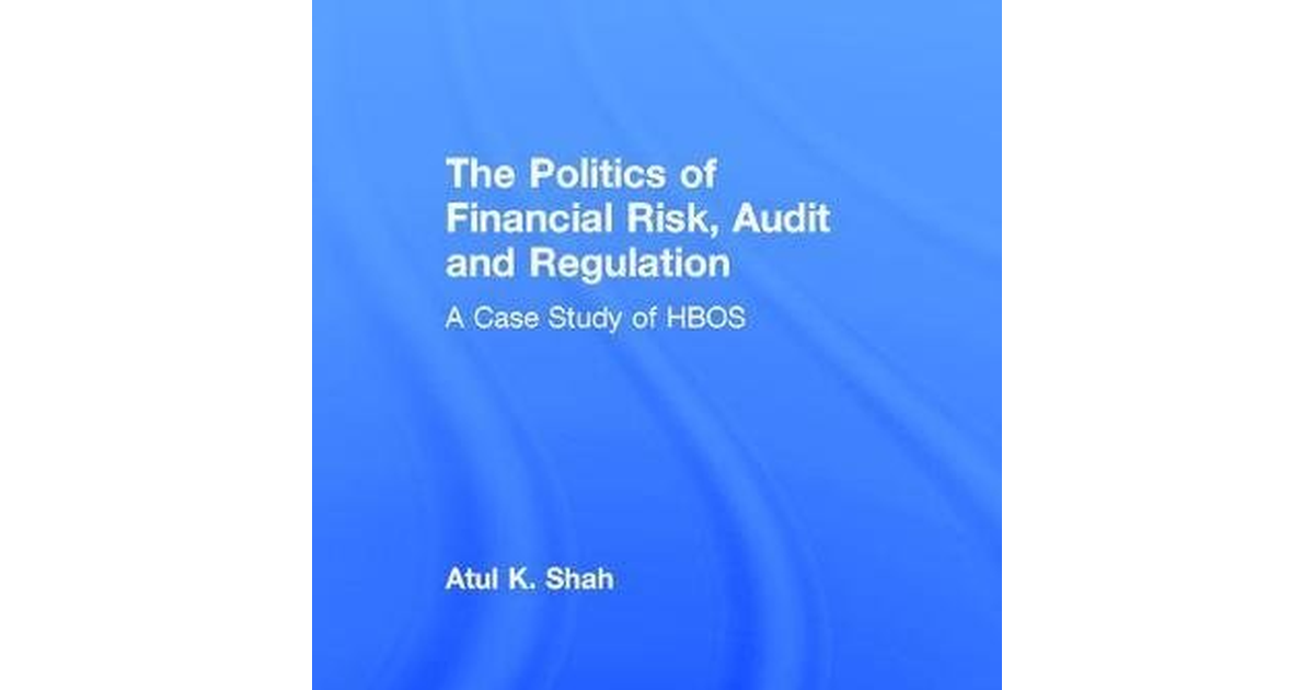 The Politics of Financial Risk, Audit and Regulation: a Case Study of HBOS NEW B