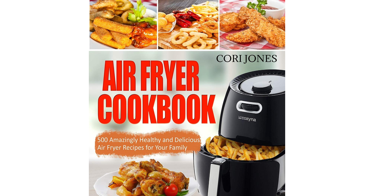 Air Fryer Cookbook: 500 Amazing Healthy and Delicious Air Fryer Recipes for Your