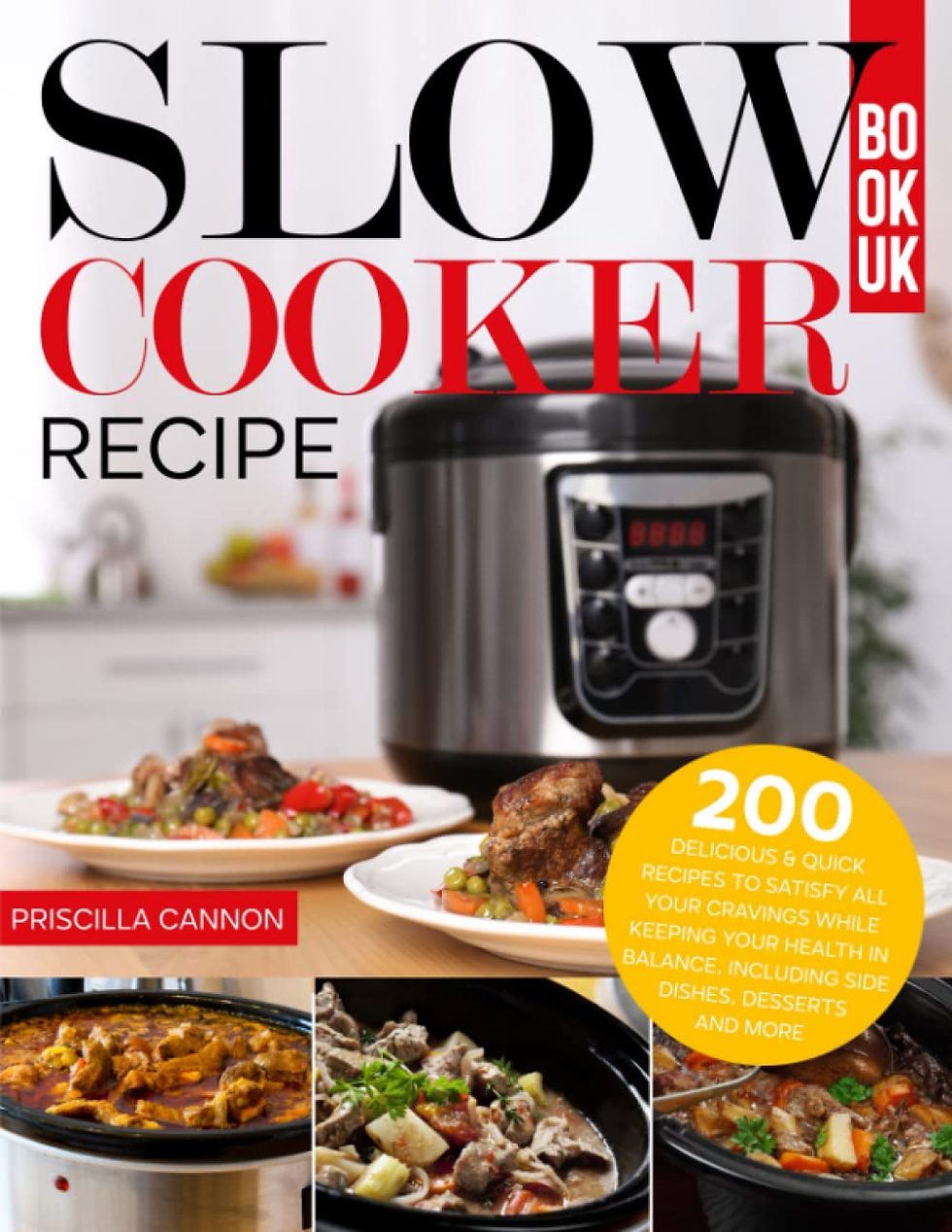 Slow Cooker Recipe Book UK: 200 Delicious & Quick Recipes to Satisfy All Your Cr