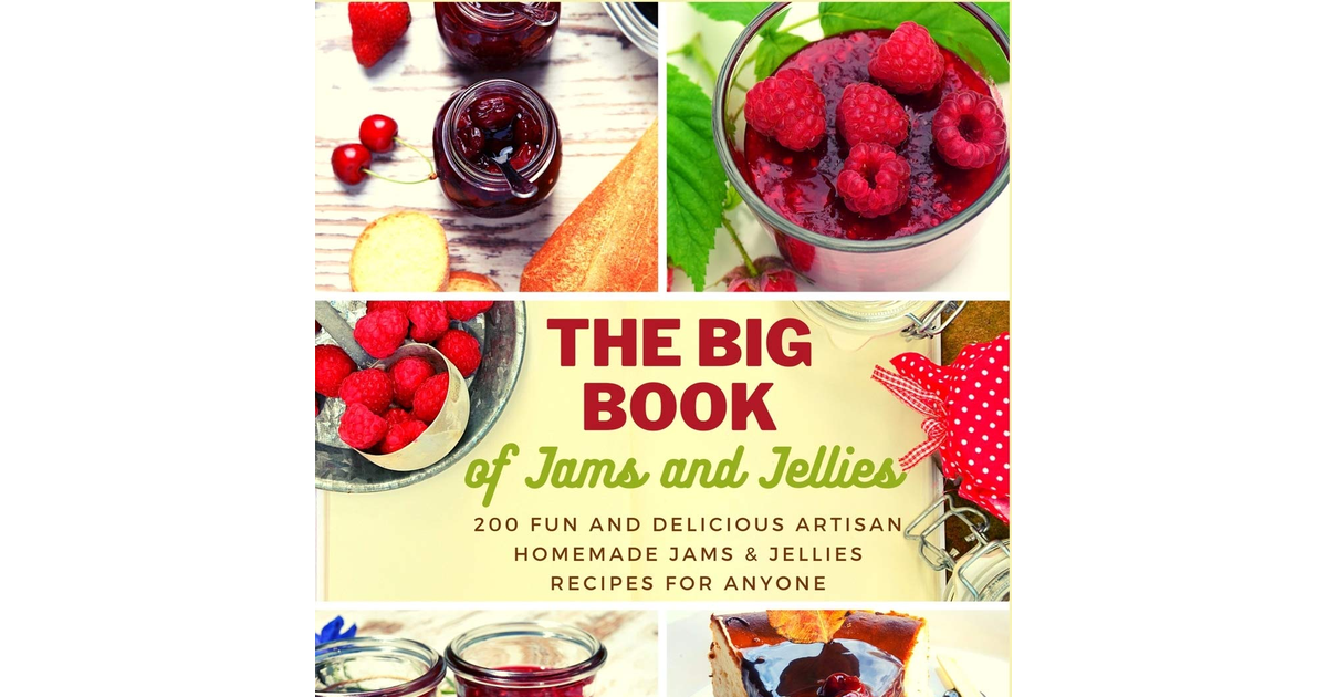 The Big Book of Jams and Jellies: 200 Fun and Delicious Artisan Homemade Jams &