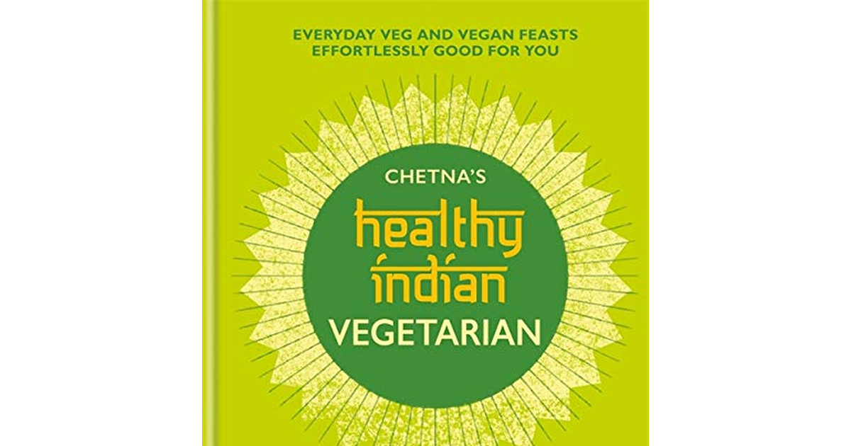 Chetna'S Healthy Indian: Vegetarian: Everyday Veg and Vegan Feasts Effortlessly