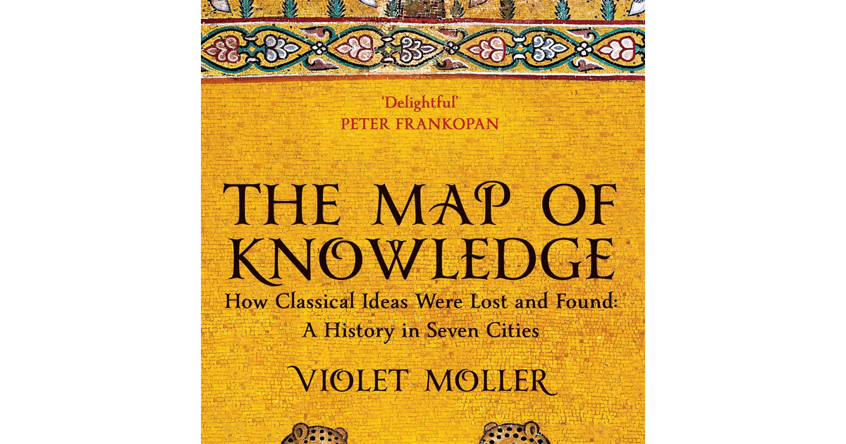 The Map of Knowledge: How Classical Ideas Were Lost and Found: a History in Seve