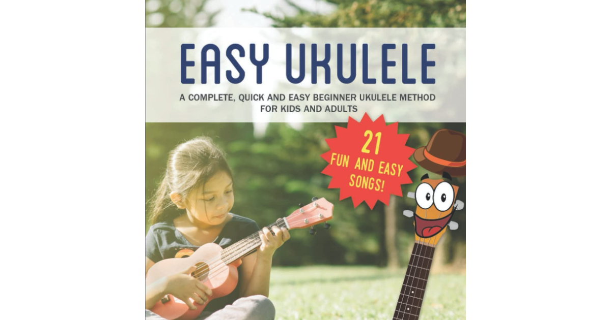 Easy Ukulele: a Complete, Quick and Easy Beginner Ukulele Method for Kids and Ad