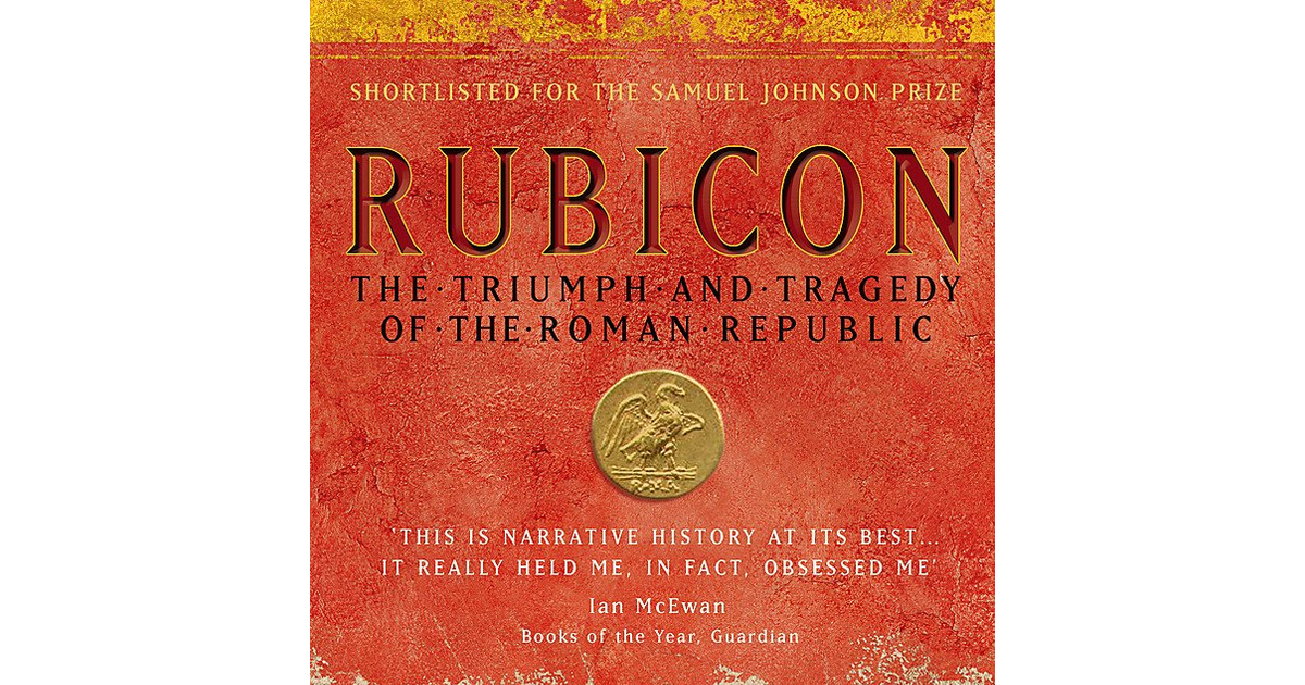 Rubicon: the Triumph and Tragedy of the Roman Republic